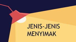 JENIS-JENIS
MENYIMAK
 