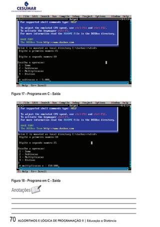70 ALGORITMOS E LÓGICA DE PROGRAMAÇÃO II | Educação a Distância
Figura 17 - Programa em C - Saída
Figura 18 - Programa em C - Saída
 