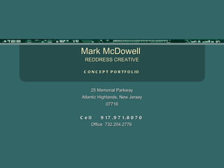 Mark McDowell  REDDRESS CREATIVE CONCEPT PORTFOLIO 25 Memorial Parkway Atlantic Highlands, New Jersey 07716 Cell  917.971.8070 Office  732.204.2776  