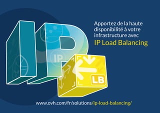L'INFRASTRUCTURE18 #
www.ovh.com/fr/solutions/ip-load-balancing/
Apportez de la haute
disponibilité à votre
infrastructure avec
IP Load Balancing
 