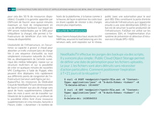 L’INFRASTRUCTURE DES SITES ET APPLICATIONS MOBILES DE BFM, RMC ET 01NET (NEXTRADIOTV)36 #04
pour cela des 50 % de ressources dispo-
nibles). Couplée à la garantie apportée par
OVH.com de fournir sous quinze minutes
maximum un host de remplacement en
cas de défaillance hardware (sur lequel les
VM seront redistribuées par le DRS pour
rééquilibrer la charge), elle permet à l’in-
frastructure de bénéficier d’un très haut
niveau de disponibilité.
L’évolutivité de l’infrastructure, en l’occur-
rence sa capacité à grossir à chaud pour
absorber un trafic croissant (pics de charge
liés à une séquence d’actualité, ou tout
simplement croissance naturelle du trafic,
liée au développement de l’activité numé-
rique des médias hébergés), repose sur sa
structure multi-tiers et sur la possibilité
de créer en quelques minutes de nouvelles
VM. Configurées à l’aide de Puppet, elles
peuvent être déployées très rapidement
aux différents points de congestion de l’in-
frastructure (serveurs web Nginx par ex.).
Aujourd’hui, les ressources du Dedicated
Cloud de NextRadioTV sont dimensionnées
de façon à résister aux pics de charge sans
ajout de hosts supplémentaires. L’objectif,
dans les mois à venir, est de travailler sur
l’élasticité de la plateforme, en profitant de
la possibilité d’être livré d’une ressource
supplémentaire en cinq minutes, facturée à
l’heure. L’idée : « dynamiser » le nombre de
NextRadioTV effectue les purges des backups via des scripts.
Il y a encore plus simple : Public Cloud Object Storage permet
de définir une date de péremption pour les fichiers uploadés.
Le jour J, les fichiers sont alors détruits sans nécessiter
d’action particulière. Comment positionner l’expiration
à T+21 jours et la récupérer ?
$ curl -X POST endpoint/path/file.ext -H Content-
Type: application/json -H X-Auth-Token: token -H
X-Delete-After: 1814400
$ curl -X GET endpoint/path/file.ext -H Content-
Type: application/json -H X-Auth-Token: token -I
[...]
X-Delete-At: 1438584553
hosts de la plateforme, à la baisse comme à
la hausse, de façon à optimiser les coûts tout
en étant capable de résister à des charges
encore plus importantes.
Sécurité de l’infrastructure
Nousl’avonsévoquéplushaut,seuleslesVM
HAProxy, assurant le load balancing vers les
serveurs web, sont exposées sur le réseau
public (avec une autorisation pour le seul
port 80). Elles constituent la porte d’entrée
sécuriséedel’infrastructure, quis’apparente
ensuite à une zone démilitarisée (DMZ). Le
but est de sécuriser la partie production de
l’infrastructure. Fail2ban est utilisé sur les
connexions SSH, et l’implémentation d’un
système de prévention et détection d’intru-
sion est à l’étude (IPS + IDS).
 