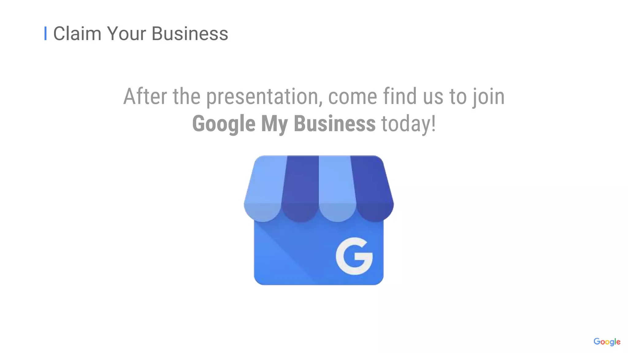 I Claim Your Business
After the presentation, come find us to join
Google My Business today!
 