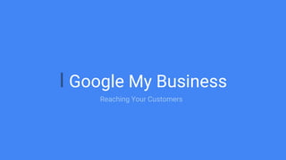 I
If you need more text place on this line
If you need more text place on this line
If you need more text place on this line
I Google My Business
Reaching Your Customers
 