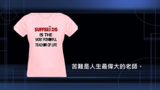 苦難是人生最偉大的老師。
 