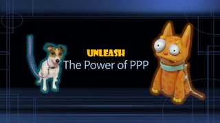 Unleash
The Power of PPP
 