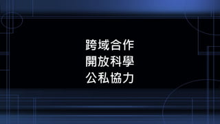 跨域合作
開放科學
公私協力
 