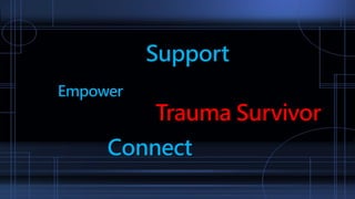 Empower
Trauma Survivor
Support
Connect
 