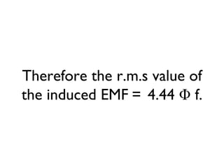 Therefore the r.m.s value of the induced EMF = 4.44 Φ f. 