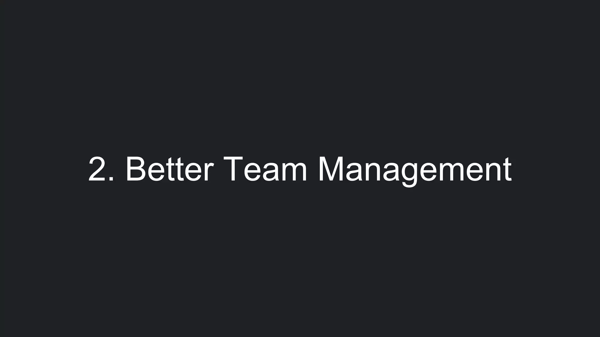 2. Better Team Management
 