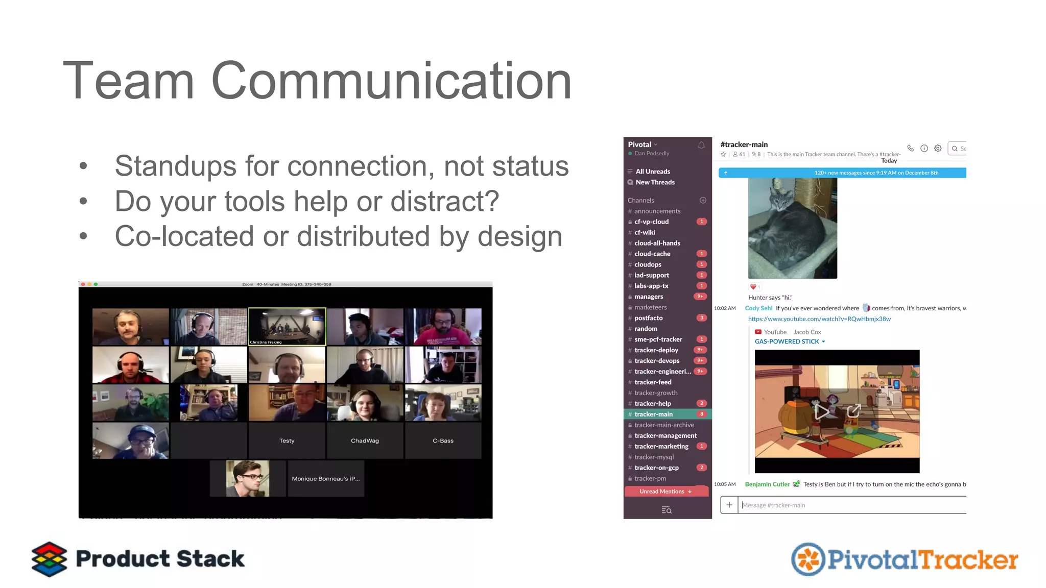Team Communication
• Standups for connection, not status
• Do your tools help or distract?
• Co-located or distributed by design
 