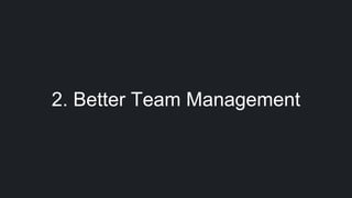 2. Better Team Management
 