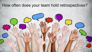 How often does your team hold retrospectives?
 