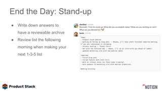 End the Day: Stand-up
● Write down answers to
have a reviewable archive
● Review list the following
morning when making your
next 1-3-5 list
 