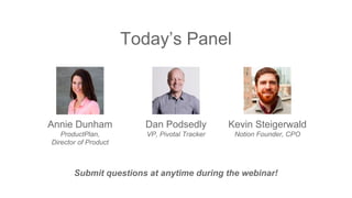 Kevin Steigerwald
Notion Founder, CPO
Today’s Panel
Dan Podsedly
VP, Pivotal Tracker
Annie Dunham
ProductPlan,
Director of Product
Submit questions at anytime during the webinar!
 
