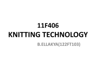 11F406
KNITTING TECHNOLOGY
B.ELLAKYA(122FT103)
 