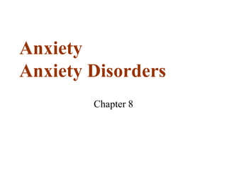 Anxiety
Anxiety Disorders
Chapter 8
 
