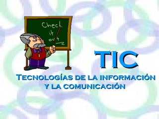 TIC
Tecnologías de la información
     y la comunicación
 