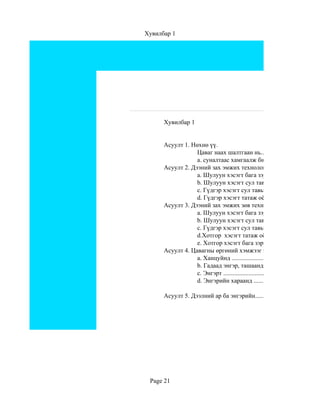 Хувилбар 1




                                                               Цахим те
      Хувилбар 1


      Асуулт 1. Нөхнө үү.
                  Цаваг наах шалтгаан нь......................................
                  a. суналтаас хамгаалж биежүүлэх                    b. сэмрэ
      Асуулт 2. Дээний зах эмжих технологи аль нь вэ? Дугуйл.
                  a. Шулуун хэсэгт бага зэрэг татаж оёно.
                  b. Шулуун хэсэгт сул тавьж оёно.
                  c. Гүдгэр хэсэгт сул тавьж оёно.
                  d. Гүдгэр хэсэгт татаж оёно.
      Асуулт 3. Дээний зах эмжих зөв технологуудыг дугуйлана
                  a. Шулуун хэсэгт бага зэрэг татаж оёно.
                  b. Шулуун хэсэгт сул тавьж оёно.
                  c. Гүдгэр хэсэгт сул тавьж оёно.
                  d.Хотгор хэсэгт татаж оёно.
                  e. Хотгор хэсэгт бага зэрэг татаж оёно.
      Асуулт 4. Цавагны өргөний хэмжээг зөв харгалзуулна уу.
                  a. Ханцуйнд ........................см
                  b. Гадаад энгэр, ташаанд ............см
                  c. Энгэрт ......................................см
                  d. Энгэрийн хараанд ...................см

      Асуулт 5. Дээлний ар ба энгэрийн................оёдлын шугам




 Page 21
 