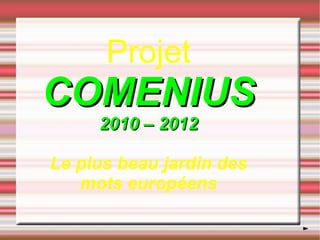 Projet COMENIUS 2010 – 2012 Le plus beau jardin des mots européens 