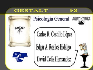 GESTALT David Celis Hernandez Edgar A. Rosiles Hidalgo Carlos R. Castillo López Psicología General 