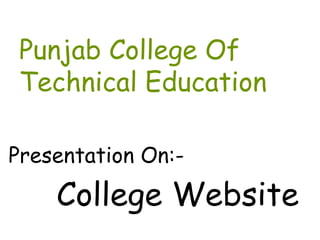 Punjab College Of
 Technical Education

Presentation On:-

    College Website
 