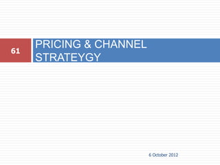 PRICING & CHANNEL
61
     STRATEYGY




                         6 October 2012
 
