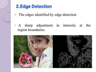 .




     The edges identified by edge detection


        A sharp adjustment in intensity at the
        region boundaries.
 