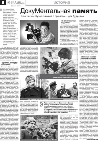 МАЙ 2013 г. № 9 (73)
история8
– Я, когда за эту тему взялся, сам
удивился: нет документальных филь-
мов, целиком посвященных Василию
Зайцеву, – говорит Константин Шу-
тов, автор картины «Легендарный
снайпер». – Как же так, думаю, такая
несправедливость, а тут еще фильм
этот американский «Враг у ворот»
– сплошное искажение истории! И
вступил волжский документалист в
полемику с «фабрикой грез».
«Думалось, они будут
жить вечно»
В свое время Шутов окончил опе-
раторский факультет ВГИКа, снимал
документальные фильмы на Волго-
градском областном телевидении.
Доводилось работать с такими име-
нитыми режиссерами, как Евгений
Котлов, Аветис Гаребян. Когда в 90-е
теледокументалистики в провинции
не стало, работал в различных теле-
компаниях региона. В 2006-м создал
свою студию «СувенирФильм».
– С Зайцевым я был хорошо зна-
ком, – рассказывает Шутов. – Пом-
ню, еще в 1985-м снимали мы фильм
«Волжская твердыня» на Мамаевом
кургане. Смотрим, Василий Григорье-
вич идет. Подошел, рассказал, как
происходила его знаменитая «дуэль»
с Кенигом: и ручеек тот показал, и
овражек. Он тогда стал одним из
пяти героев нашего фильма. А снять
фильм о нем одном как-то в голову не
пришло. Знаете, тогда было ощуще-
ние, что они, наши ветераны, будут
жить вечно, что каждый год, приходя
9 Мая на Мамаев курган, я встречу
легендарного снайпера Зайцева…
Василия Григорьевича не стало 15
декабря 1991 года, в 2006-м его прах
перевезли из Киева и торжествен-
но захоронили на Мамаевом курга-
не, исполнив последнюю волю героя
Сталинградской битвы. Тогда-то и
родилась у Шутова идея снять фильм
о Зайцеве. Ну и американская «разве-
систая клюква», конечно, подстегива-
ла: вышедший в 2001-м фильм «Враг
у ворот» представлял обстоятельства
поединка Зайцева и Кенига совсем не
так, как было на самом деле.
Съемочный процесс растянулся на
несколько лет. В картину «Легендар-
ный снайпер» вошли уникальные ка-
дры, на которых Василий Григорье-
вич рассказывает о Сталинградской
битве, отрывки из его книги «За Вол-
гой для нас земли не было: записки
снайпера», военная кинохроника,
немецкий пропагандистский фильм
о подготовке снайперов Вермахта,
историческая реконструкция, фото-
материалы, предоставленные вдовой
Зайцева Зинаидой Сергеевной и ее
воспоминания, записывать которые
съемочная группа ездила в Киев.
Фильм смотрится на одном дыха-
нии и, думается, заинтересует даже
тех, кто полагает, что хорошо знаком
ДокуМентальная память
Константин Шутов снимает о прошлом… для будущего
«От героев былых
времен не осталось
порой имен», – поется
в известной песне.
Иногда, впрочем,
время совершает
другую коварную штуку,
оставляя от героя
только имя, как звук
пустой, имя, лишенное
содержания. Имя
снайпера Зайцева
известно всему миру, а
первый документальный
фильм о нем вышел
только… в 2013 году!
Будь он американским
героем в Голливуде,
наверняка уже десятый
байопик снимали бы,
учитывая масштаб
личности и судьбы.
А у нас…
с биографией героя. О том, что Васи-
лий Зайцев из семьи потомственных
таежных охотников и еще пацаном
попадал белке в глаз, знают многие,
как и о том, что именно он разрабо-
тал методику снайперского боя. Из-
вестно и о том, что ему не довелось
видеть плененных под Сталинградом
фашистов: был ранен и ослеп, но по-
сле сложных операций восстановил
зрение и даже в 70 лет стрелял уди-
вительно метко. Но многие ли знают,
что в период Сталинградской битвы
он дважды оказывался в братской мо-
гиле и едва не был погребен заживо?
А после войны Герой Советского Со-
юза Зайцев окончил Всесоюзный ин-
ститут легкой промышленности, жил
в Киеве, работал директором швей-
ной фабрики «Украина». И задолго до
«Не жгу игрушечных
солдатиков»
Фильм о Зайцеве был задуман пер-
вым, а вышел четвертым. Пока шла
работа над ним, Шутов успел снять
фильмы о командующем 62-й армией
Чуйкове, командующем 64-й армией
Шумилове и фронтовом киноопера-
торе Орлянкине. Валентин Орлянкин
был в числе 15 операторов, коман-
дированных из Москвы в Сталинград
летом 1942-го. Именно их «глазами»
послевоенные поколения видят Ста-
линградскую битву.
– Начиная фильм о Зайцеве, слу-
жившем в 62-й армии, я вышел на
сына Чуйкова Александра, – вспоми-
нает волжский документалист. – Тот
предложил снять фильм и о Шуми-
лове. Так и получается: одна тема
тянет за собой другую.
В общем получился целый докумен-
тальный цикл из четырех фильмов под
названием «Солдаты Сталинграда».
О командующих армиями вспомина-
ют их дети и внуки, офицеры, воевав-
шие под их началом, используются
архивные кадры, запечатлевшие при
жизни героев повествования. Фильм
о Чуйкове снимался в его «родовом
гнезде», в селе Серебряные Пруды
Московской области.
– О Чуйкове-то снято много до-
кументальных фильмов, наверное,
семь или восемь, – поясняет Шутов,
– но наш фильм сыну маршала по-
нравился. Посмотрев его, Александр
позвонил мне и долго благодарил.
Говорит, хорошо, что фильм не пе-
регружен датами, без «барабанной
дроби», душевный, человеческий.
Действительно, волжский докумен-
талист умеет добиться от интервьюи-
руемых непосредственности, живости
рассказа, уйти от официоза. Как?
– Ждать надо, – делится секретом
Шутов, – терпеливо ждать, пока че-
ловек проговорит заготовленное: «Я
в составе такой-то армии и т. д.» и
перейдет к живому рассказу. Но все
равно многих людей камера «напря-
гает», мешает быть естественным,
тогда, бывает, просто говорю, что вы-
ключил ее… Я снимаю документаль-
ный фильм в классической манере.
Никаких, условно говоря, «горящих
оловянных солдатиков» якобы для
большей образности в моих фильмах
нет, я считаю, форма не должна зат-
мевать содержание. Хотя вот в филь-
ме о Зайцеве попробовал снять исто-
рическую реконструкцию. Спасибо
ребятам из военно-исторического
клуба «Пехотинец» за содействие.
«Железный человек»
работал в Волжском
Бюджет фильма «Враг у ворот»
– 68 миллионов долларов. Констан-
тин Шутов снимает практически
«на свои». На то, что студии «Су-
венирФильм» удается заработать
коммерческими проектами. Он сам
себе режиссер, оператор, продюсер,
спонсор, а с тех пор, как безвременно
ушла талантливая журналистка Мар-
гарита Гусарова, еще и автор сцена-
рия. В числе бескорыстных помощни-
ков: сын Андрей, писатель Александр
Рогозин, исполнители закадрового
текста Наталья Герасименко и Алек-
сей Бирюков, музейщики Волгограда
и области. В студии, квартирующей в
Волжском институте строительства и
технологий, на стене десяток дипло-
мов всероссийских и региональных
конкурсов. (Особенно ценит Шутов
Гран-при Всероссийского конкурса
СМИ «Патриот России-2009».)
А в производстве – два новых
фильма: о трагической судьбе 126-й
дивизии, удержавшей фашистов в
районе Абганерово, и о снайпере
Александре Фролове.
– Он наш, Фролов-то, с Нижнего
тракторного, – оживляется Шутов. – В
Сталинграде был «вторым номером»
снайпера Максима Пассара. Потом до
Германии дошел, 486 фашистов на его
личном счету. В Германии его ранило,
ползатылка «снесло». Так немецкий
фельдшер ему металлическую пласти-
ну в голову вставил и выходил, считай,
с того света вернул. Дальше вернулся
он в СССР, отсидел в сталинских лаге-
рях. И потом всю жизнь, до 1977 года,
жил и работал в Волжском. Вот судь-
ба, хоть роман пиши! А в городе даже
улицы с его именем нет! Собираю о
нем материал по крупицам, с одной
из его дочерей встречался, хорошо,
что завод ВАТИ, где работал Фролов,
решил помочь с финансированием. Да
еще вот депутаты иногда помогают.
Фильмы серии «Солдаты Сталин-
града» демонстрировались в кино-
театре «Победа» в Волгограде, в
«Юности» – в Волжском, некоторые
– на телеканале «Звезда».
– Перед 2 февраля показывал
фильм о Зайцеве волжским под-
росткам из отряда «Первые ласточ-
ки», – размышляет вслух Констан-
тин Александрович, – так они потом
сами собрались и поехали на Мамаев
курган, отнесли ему цветы… Вот для
этого, пожалуй, я и снимаю.
Ирина БЕРНОВСКАЯ
своего знаменитого однофамильца-
модельера шил красивые платья для
советских тружениц. Судьбой ему
была уготована неожиданная встреча
с родственниками поверженного им
в Сталинграде «суперснайпера» Ке-
нига. Об этом, как и о многих других
малоизвестных фактах, рассказыва-
ет его супруга Зинаида Сергеевна –
«одна любовь на всю жизнь».
После войны Герой Советского Союза
Зайцев окончил Всесоюзный институт
легкой промышленности, жил в Киеве,
работал директором швейной фабрики
«Украина». И задолго до своего знаменитого
однофамильца-модельера шил красивые
платья для советских тружениц.
В. И. Чуйков. Кадр из фильма «Я из 62-й»
Кадр из фильма «Наш батя Шумилов» Снайпер Зайцев (в центре)
Фронтовой оператор Орлянкин.
Кадр из фильма «И мир увидел Сталинград»
Константин Шутов
 