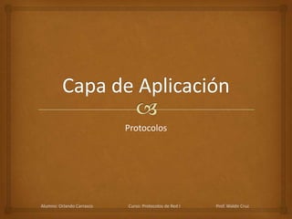 Protocolos
Alumno: Orlando Carrasco Curso: Protocolos de Red I Prof. Waldir Cruz
 