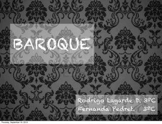BAROQUE
Rodrigo Lagarde D. 3ºC
Fernanda Pedret. 3ºC
Thursday, September 19, 2013
 