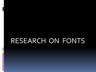 RESEARCH ON FONTS

 