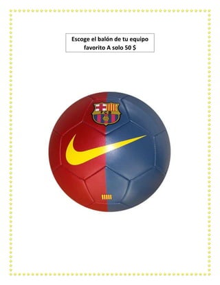 Escoge el balón de tu equipo
favorito A solo 50 $

 