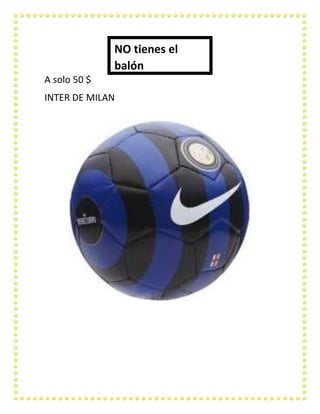 NO tienes el
balón
A solo 50 $
INTER DE MILAN

 