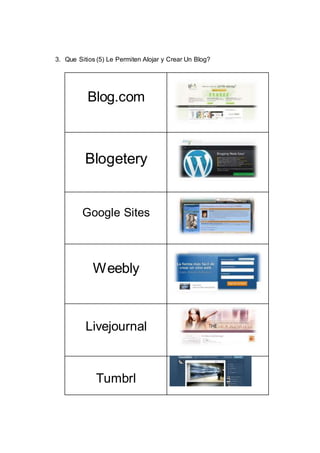 3. Que Sitios (5) Le Permiten Alojar y Crear Un Blog?
Blog.com
Blogetery
Google Sites
Weebly
Livejournal
Tumbrl
 