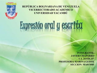 REPÚBLICA BOLIVARIANA DE VENEZUELA
VICERRECTORADO ACADEMICO
UNIVERSIDAD YACAMBÚ
INTEGRANTE:
JAVIER CHAPARRO
C.I. 25.928.257
PROFESORA: KARINA GEISSE
SECCION: MA01M0S
 