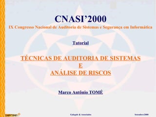 TÉCNICAS DE AUDITORIA DE SISTEMAS
E
ANÁLISE DE RISCOS
CNASI’2000
IX Congresso Nacional de Auditoria de Sistemas e Seguranç...