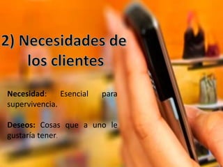 Necesidad: Esencial para
supervivencia.
Deseos: Cosas que a uno le
gustaría tener.
 