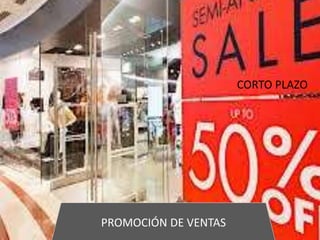 PROMOCIÓN DE VENTAS
CORTO PLAZO
 
