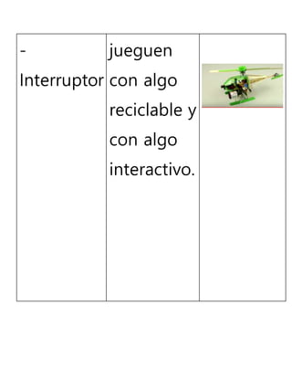 -
Interruptor
jueguen
con algo
reciclable y
con algo
interactivo.
 