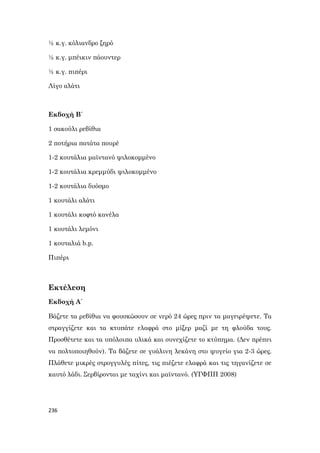 236
½ κ.γ. κόλιανδρο ξηρό
½ κ.γ. μπέικιν πάουντερ
½ κ.γ. πιπέρι
Λίγο αλάτι
Εκδοχή Β΄
1 σακούλι ρεβίθια
2 ποτήρια πατάτα πουρέ
1-2 κουτάλια μαϊντανό ψιλοκομμένο
1-2 κουτάλια κρεμμύδι ψιλοκομμένο
1-2 κουτάλια δυόσμο
1 κουτάλι αλάτι
1 κουτάλι κοφτό κανέλα
1 κουτάλι λεμόνι
1 κουταλιά b.p.
Πιπέρι
Εκτέλεση
Εκδοχή Α΄
Βάζετε τα ρεβίθια να φουσκώσουν σε νερό 24 ώρες πριν τα μαγειρέψετε. Τα
στραγγίζετε και τα κτυπάτε ελαφρά στο μίξερ μαζί με τη φλούδα τους.
Προσθέτετε και τα υπόλοιπα υλικά και συνεχίζετε το κτύπημα. (Δεν πρέπει
να πολτοποιηθούν). Τα βάζετε σε γυάλινη λεκάνη στο ψυγείο για 2-3 ώρες.
Πλάθετε μικρές στρογγυλές πίτες, τις πιέζετε ελαφρά και τις τηγανίζετε σε
καυτό λάδι. Σερβίρονται με ταχίνι και μαϊντανό. (ΥΓΦΠΠ 2008)
 