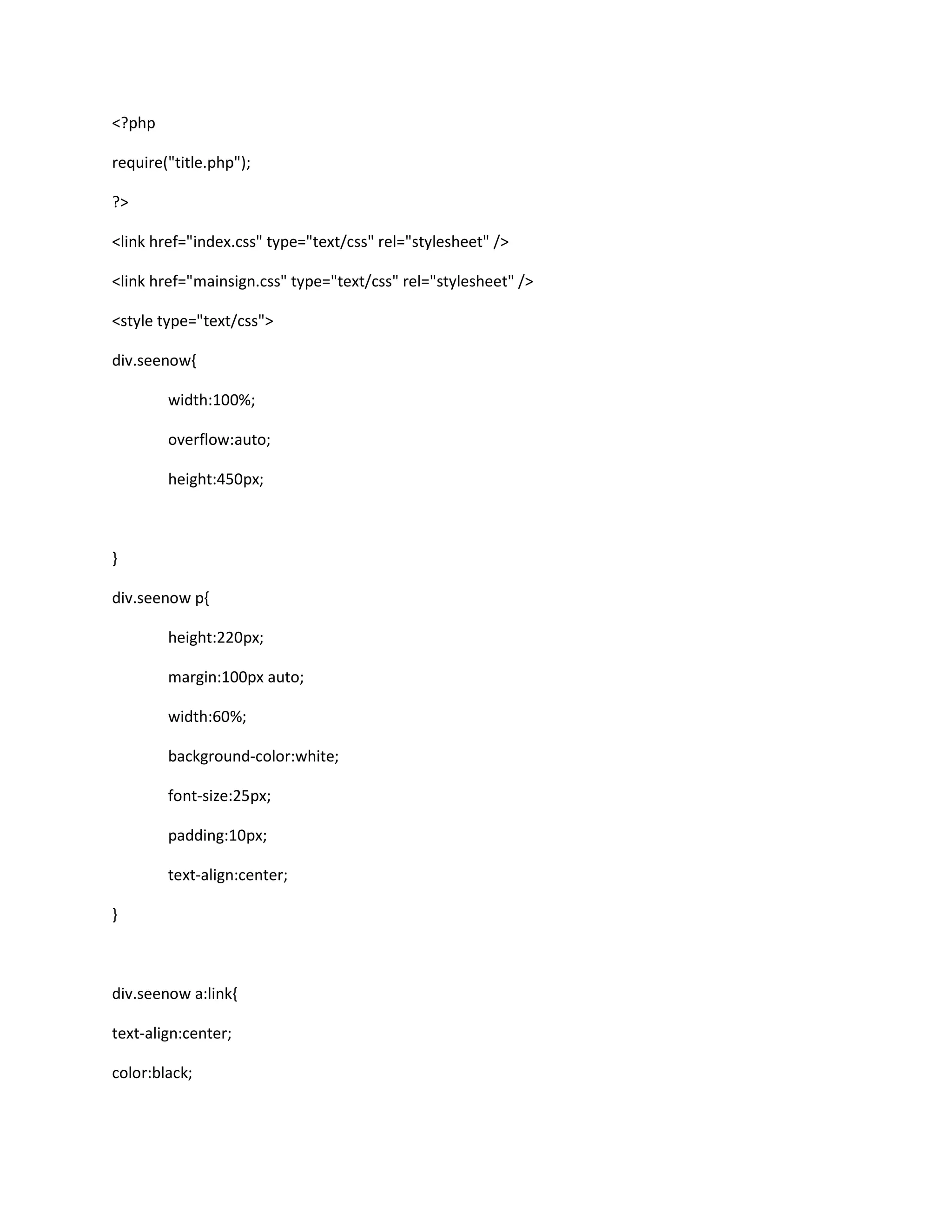 <?php
require("title.php");
?>
<link href="index.css" type="text/css" rel="stylesheet" />
<link href="mainsign.css" type="text/css" rel="stylesheet" />
<style type="text/css">
div.seenow{
width:100%;
overflow:auto;
height:450px;
}
div.seenow p{
height:220px;
margin:100px auto;
width:60%;
background-color:white;
font-size:25px;
padding:10px;
text-align:center;
}
div.seenow a:link{
text-align:center;
color:black;
 
