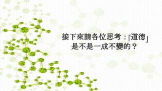 接下來請各位思考：「道德」
是不是一成不變的？
 
