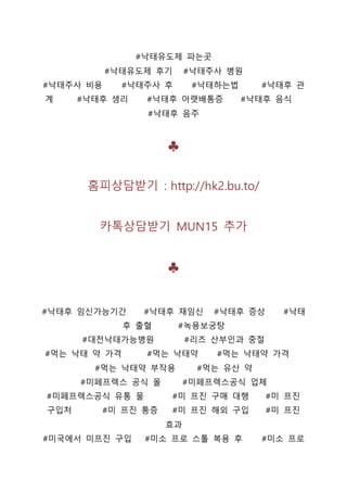 #낙태유도제 파는곳
#낙태유도제 후기 #낙태주사 병원
#낙태주사 비용 #낙태주사 후 #낙태하는법 #낙태후 관
계 #낙태후 생리 #낙태후 아랫배통증 #낙태후 음식
#낙태후 음주
♣
홈피상담받기 : http://hk2.bu.to/
카톡상담받기 MUN15 추가
♣
#낙태후 임신가능기간 #낙태후 재임신 #낙태후 증상 #낙태
후 출혈 #녹용보궁탕
#대전낙태가능병원 #리즈 산부인과 중절
#먹는 낙태 약 가격 #먹는 낙태약 #먹는 낙태약 가격
#먹는 낙태약 부작용 #먹는 유산 약
#미페프렉스 공식 몰 #미페프렉스공식 업체
#미페프렉스공식 유통 물 #미 프진 구매 대행 #미 프진
구입처 #미 프진 통증 #미 프진 해외 구입 #미 프진
효과
#미국에서 미프진 구입 #미소 프로 스톨 복용 후 #미소 프로
 