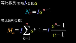 等比数列
=
∑
k=1
k−1 =Mn
等比数列の和：
= −1
N aI n
n
初項 ・公比I a
I
n
a I
− 1
−1
an
a
 