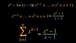 n
∑
k=1
xk−1
= ( )( )
=
xn
− 1 x − 1 xn−1
+ . . . + x2
+ x + 1
xn
− 1
x − 1xn−1
+ . . . + x2
+ x + 1
=
xn
− 1
x − 1
 