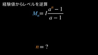 = I
a − 1
a − 1
経験値からレベルを逆算
Mn
n
= ?n
 