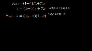 = (1− ) + を満たす　を考える
− = ( − )(1− )
= (1− ) +
s
α Tpn+1 pn
α Tss
pn+1 s pn s α
α
α
２式の差を取って
 