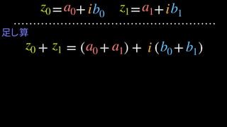 + = ( + ) + ( + )
= +z0 a0 b0 = +z1 a1 b1
z0 z1 a0 a1 b0 b1
i i
i
足し算
 
