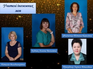 Учителі іноземних
мов
Будник Альона Василівна
Філоненко Тетяна Борисівна
Приходько Лариса Віталіївна
Наталія Володимирівна
 