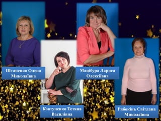 Рябокінь Світлана
Миколаївна
Штаненко Олена
Миколаївна
Ковтуненко Тетяна
Василівна
Мацібура Лариса
Олексіївна
 